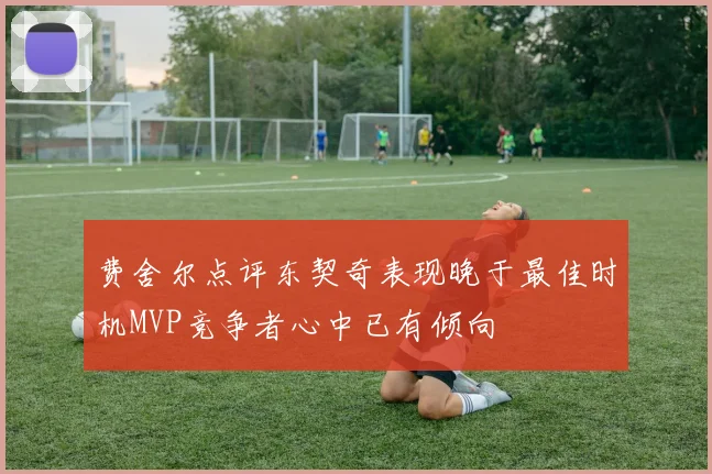 费舍尔点评东契奇表现晚于最佳时机MVP竞争者心中已有倾向
